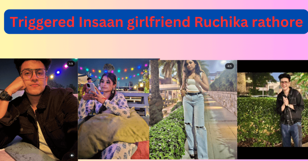 Triggered Insaan girlfriend Ruchika rathore